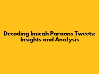 Decoding Imicah Paraons' Tweets: Insights and Analysis