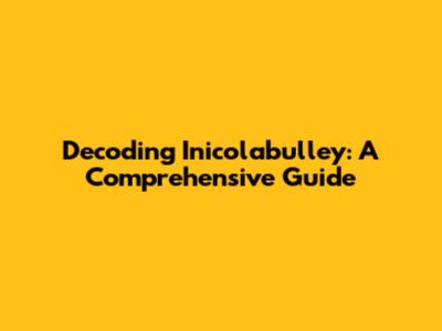 Decoding Inicolabulley: A Comprehensive Guide
