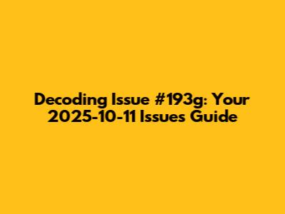 Decoding Issue #193g: Your 2025-10-11 Issues Guide