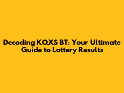Decoding KQXS BT: Your Ultimate Guide to Lottery Results