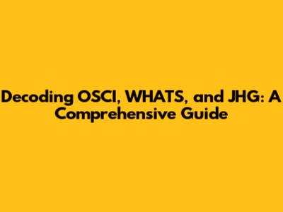 Decoding OSCI, WHATS, and JHG: A Comprehensive Guide