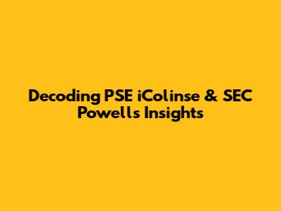 Decoding PSE iColinse & SEC Powell's Insights