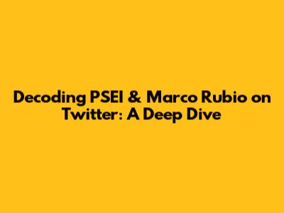 Decoding PSEI & Marco Rubio on Twitter: A Deep Dive
