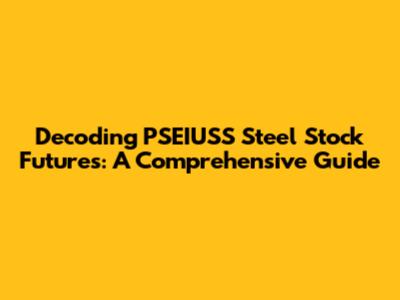 Decoding PSEIUSS Steel Stock Futures: A Comprehensive Guide