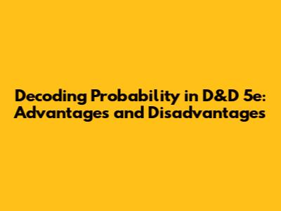 Decoding Probability in D&D 5e: Advantages and Disadvantages