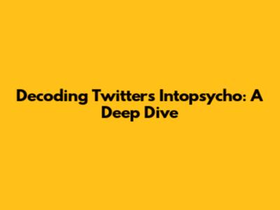 Decoding Twitter's Intopsycho: A Deep Dive