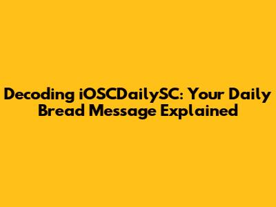 Decoding iOSCDailySC: Your Daily Bread Message Explained