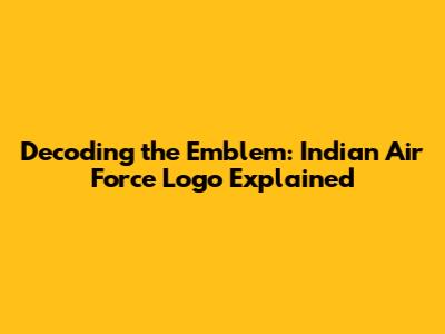 Decoding the Emblem: Indian Air Force Logo Explained
