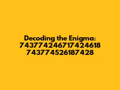 Decoding the Enigma: 743774246717424618 743774526187428