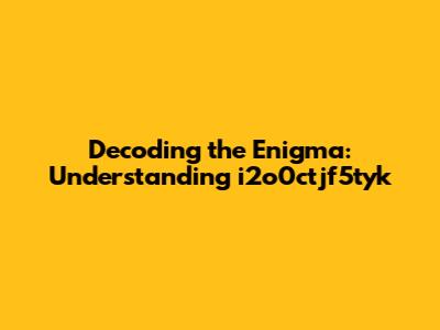 Decoding the Enigma: Understanding i2o0ctjf5tyk