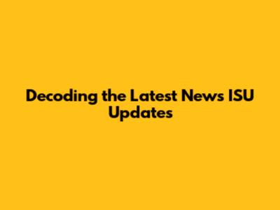 Decoding the Latest News ISU Updates