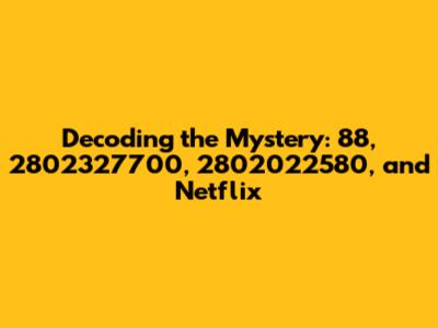 Decoding the Mystery: 88, 2802327700, 2802022580, and Netflix