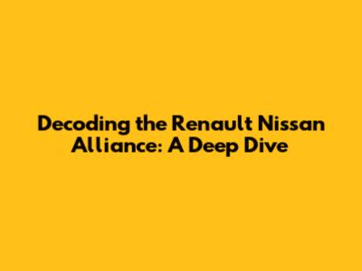 Decoding the Renault Nissan Alliance: A Deep Dive