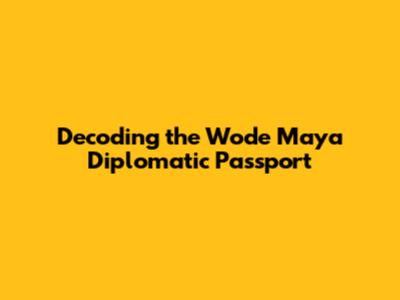 Decoding the Wode Maya Diplomatic Passport