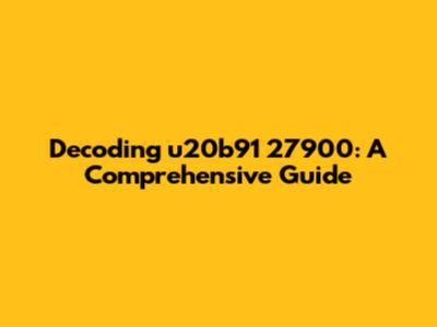 Decoding u20b91 27900: A Comprehensive Guide