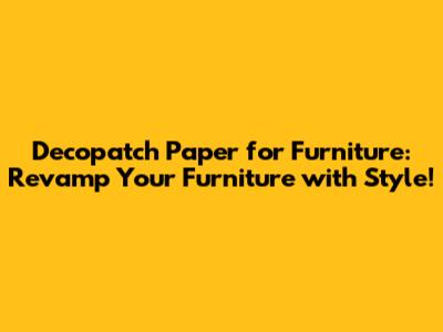 Decopatch Paper for Furniture: Revamp Your Furniture with Style!