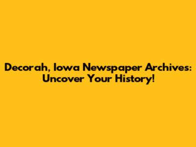 Decorah, Iowa Newspaper Archives: Uncover Your History!