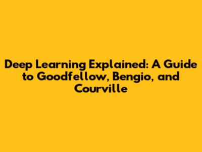 Deep Learning Explained: A Guide to Goodfellow, Bengio, and Courville