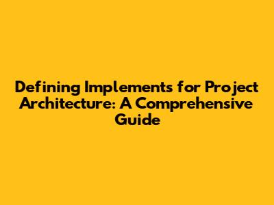Defining Implements for Project Architecture: A Comprehensive Guide