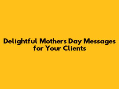 Delightful Mother's Day Messages for Your Clients