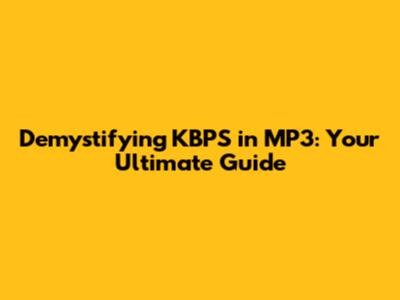 Demystifying KBPS in MP3: Your Ultimate Guide