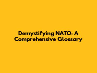 Demystifying NATO: A Comprehensive Glossary