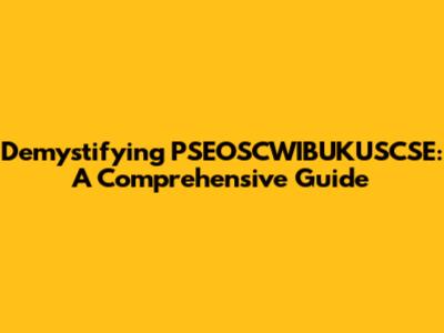 Demystifying PSEOSCWIBUKUSCSE: A Comprehensive Guide