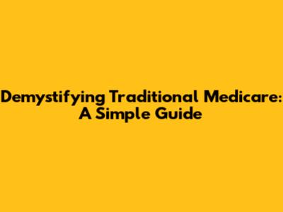Demystifying Traditional Medicare: A Simple Guide