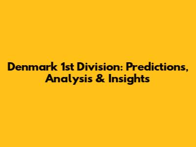 Denmark 1st Division: Predictions, Analysis & Insights