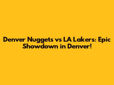 Denver Nuggets vs LA Lakers: Epic Showdown in Denver!