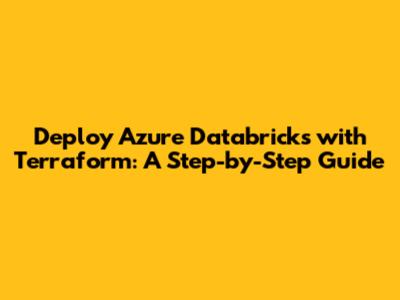 Deploy Azure Databricks with Terraform: A Step-by-Step Guide