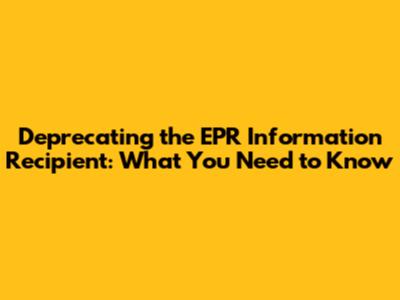 Deprecating the EPR Information Recipient: What You Need to Know
