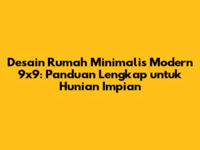Desain Rumah Minimalis Modern 9x9: Panduan Lengkap untuk Hunian Impian