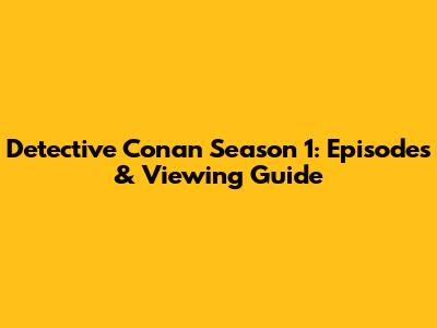 Detective Conan Season 1: Episodes & Viewing Guide
