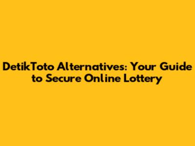DetikToto Alternatives: Your Guide to Secure Online Lottery