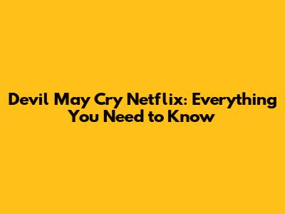 Devil May Cry Netflix: Everything You Need to Know