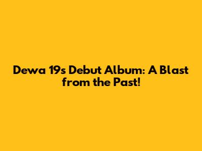 Dewa 19's Debut Album: A Blast from the Past!