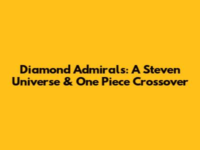 Diamond Admirals: A Steven Universe & One Piece Crossover