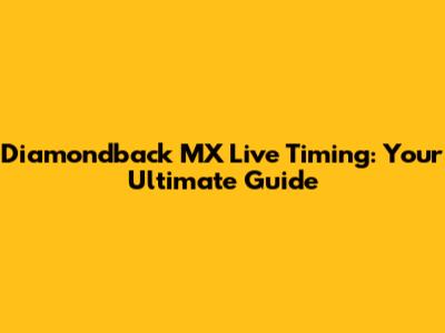 Diamondback MX Live Timing: Your Ultimate Guide