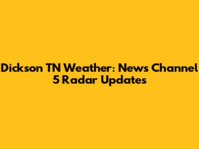 Dickson TN Weather: News Channel 5 Radar Updates