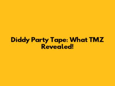 Diddy Party Tape: What TMZ Revealed!