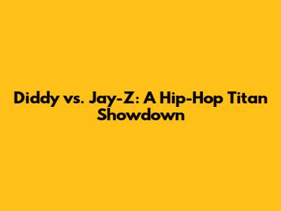 Diddy vs. Jay-Z: A Hip-Hop Titan Showdown