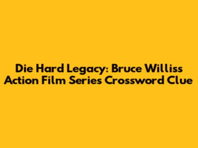 Die Hard Legacy: Bruce Willis's Action Film Series Crossword Clue
