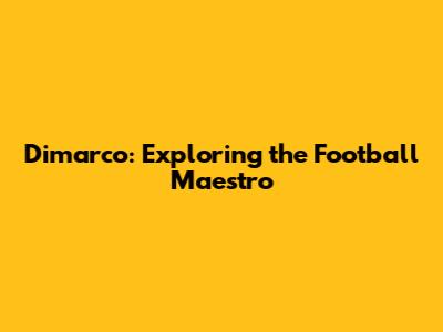 Dimarco: Exploring the Football Maestro