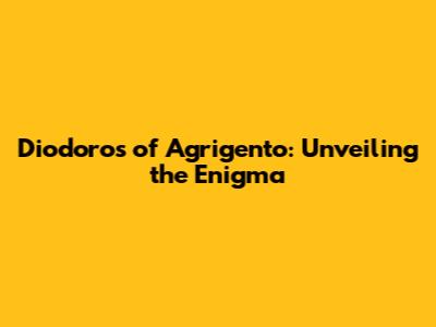Diodoros of Agrigento: Unveiling the Enigma