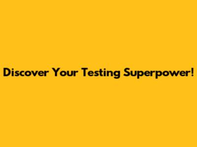 Discover Your Testing Superpower!