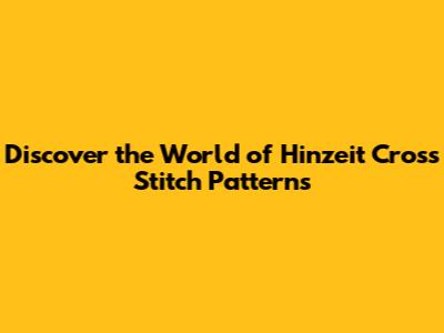Discover the World of Hinzeit Cross Stitch Patterns