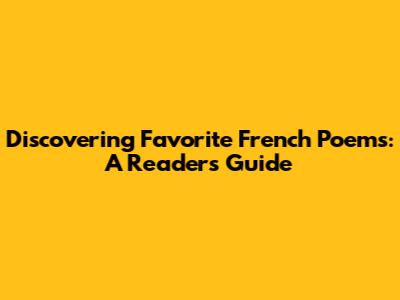 Discovering Favorite French Poems: A Reader's Guide