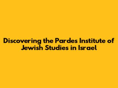 Discovering the Pardes Institute of Jewish Studies in Israel