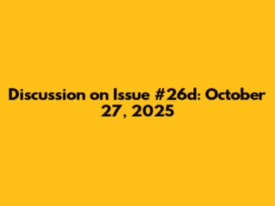 Discussion on Issue #26d: October 27, 2025